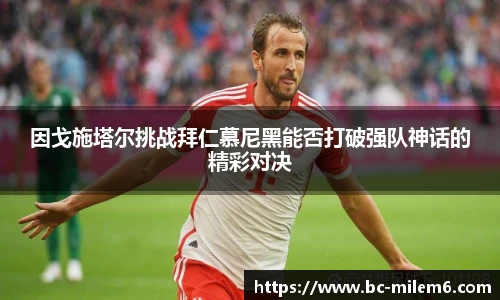 因戈施塔尔挑战拜仁慕尼黑能否打破强队神话的精彩对决