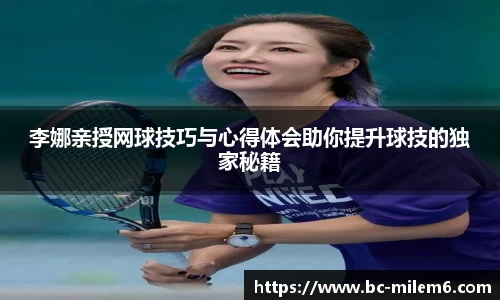 李娜亲授网球技巧与心得体会助你提升球技的独家秘籍